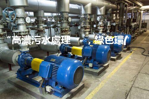 “高濃污水處理，綠色環(huán)保新篇章”